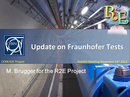 A&T Radiation Test Procedure RadWG Meeting November 14 th 2013 CERN R2E Project RadWG Meeting November 14 th 2013 Update on Fraunhofer Tests M. Brugger.