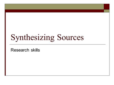 Synthesizing Sources Research skills. Overview  “All writers draw on the work of others as they develop their own positions, regardless of their topic.”