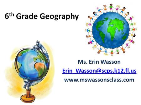 6 th Grade Geography Ms. Erin Wasson