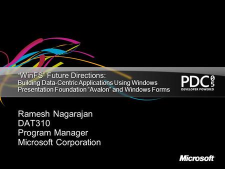“ WinFS” Future Directions: Building Data-Centric Applications Using Windows Presentation Foundation “Avalon” and Windows Forms Ramesh Nagarajan DAT310.