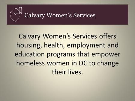 Calvary Women’s Services offers housing, health, employment and education programs that empower homeless women in DC to change their lives.