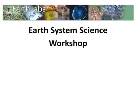 Earth System Science Workshop. The Earth System Science curriculum module is part of a larger set of of Earth science modules in the EarthLabs collection.