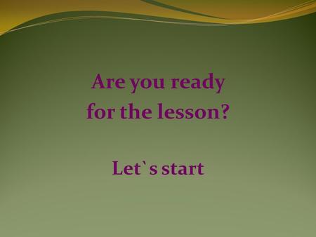 Are you ready for the lesson? Let`s start. THE BEST PLACE IN THE WORLD.