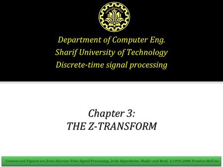 Department of Computer Eng. Sharif University of Technology Discrete-time signal processing Chapter 3: THE Z-TRANSFORM Content and Figures are from Discrete-Time.