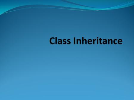Chapter Outline What inheritance is Calling the superclass constructor Overriding superclass methods Protected members Chains of inheritance The Object.