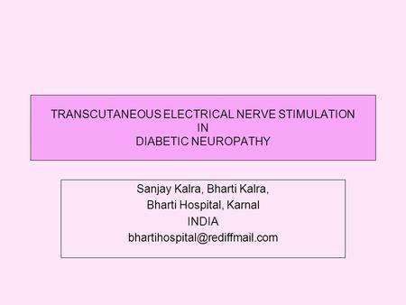 TRANSCUTANEOUS ELECTRICAL NERVE STIMULATION IN DIABETIC NEUROPATHY Sanjay Kalra, Bharti Kalra, Bharti Hospital, Karnal INDIA