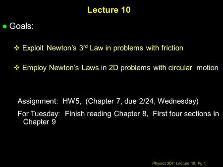 Physics 207: Lecture 10, Pg 1 Lecture 10 l Goals:  Exploit Newton’s 3 rd Law in problems with friction  Employ Newton’s Laws in 2D problems with circular.