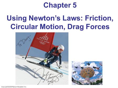 Copyright © 2009 Pearson Education, Inc. Chapter 5 Using Newton’s Laws: Friction, Circular Motion, Drag Forces.
