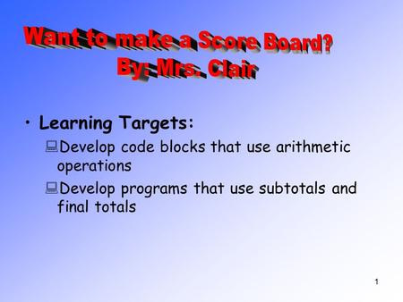 Learning Targets:  Develop code blocks that use arithmetic operations  Develop programs that use subtotals and final totals 1.