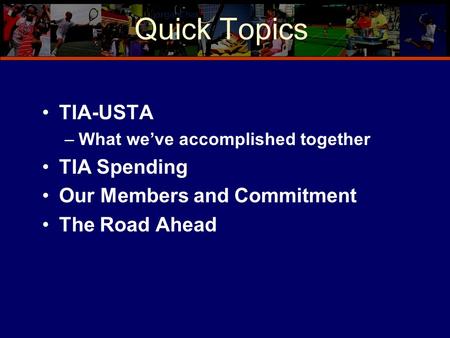 TIA-USTA –What we’ve accomplished together TIA Spending Our Members and Commitment The Road Ahead Quick Topics.