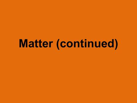 Matter (continued). “Matter Vocabulary” My Words Science Words Example or Picture Matter Anything that has mass and takes up space Atom Molecule Element.