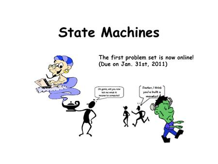 State Machines The first problem set is now online! (Due on Jan. 31st, 2011)