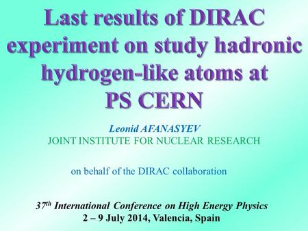 Leonid AFANASYEV JOINT INSTITUTE FOR NUCLEAR RESEARCH on behalf of the DIRAC collaboration 37 th International Conference on High Energy Physics 2 – 9.