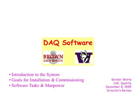DAQ Software Gordon Watts UW, Seattle December 8, 1999 Director’s Review Introduction to the System Goals for Installation & Commissioning Software Tasks.