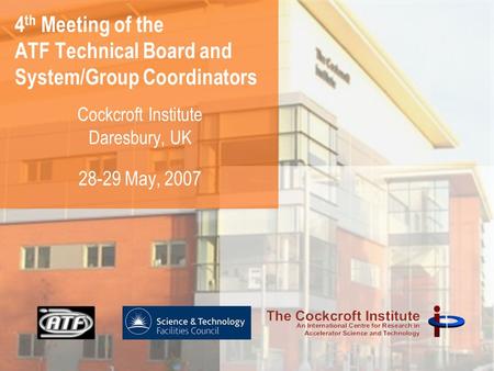 4 th Meeting of the ATF Technical Board and System/Group Coordinators Cockcroft Institute Daresbury, UK 28-29 May, 2007.