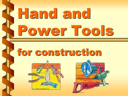Hand and Power Tools for construction. Basic tool safety  Keep in good condition  Right tool for job  Inspect tools  Operate tools correctly  PPE.