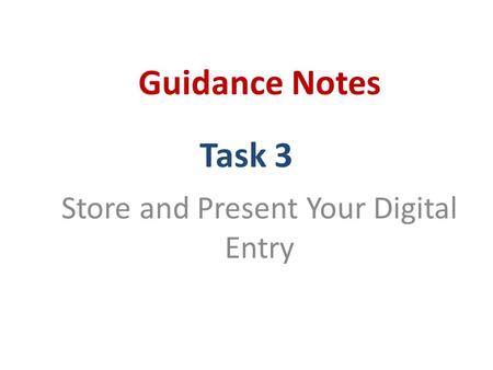 Task 3 Store and Present Your Digital Entry Guidance Notes.