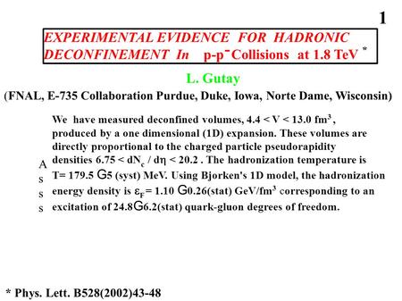 EXPERIMENTAL EVIDENCE FOR HADRONIC DECONFINEMENT In p-p Collisions at 1.8 TeV * L. Gutay - 1 * Phys. Lett. B528(2002)43-48 (FNAL, E-735 Collaboration Purdue,
