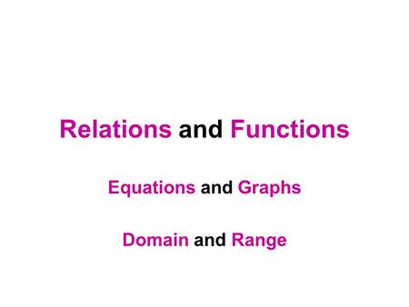 Relations and Functions Equations and Graphs Domain and Range.