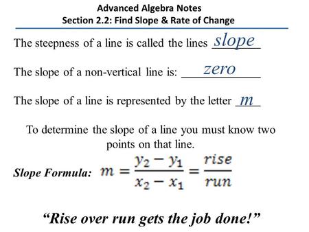 Advanced Algebra Notes Section 2.2: Find Slope & Rate of Change The steepness of a line is called the lines The slope of a non-vertical line is: The slope.