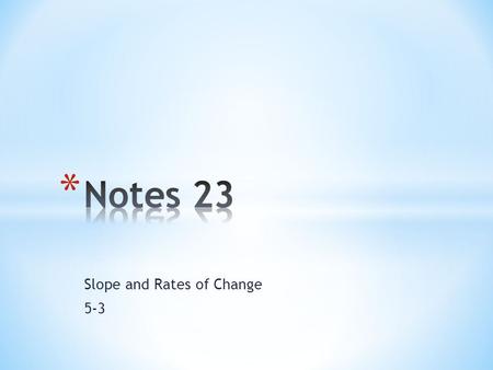 Slope and Rates of Change 5-3. Vocabulary Slope- of a line is a measure of its steepness and is the ratio of rise to run. Rate of change- The ratio of.