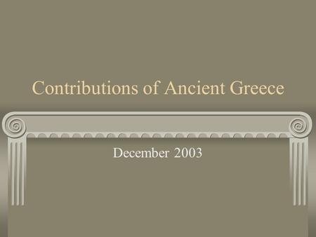 Contributions of Ancient Greece December 2003. Introducing Ancient Greece Click on the Greek flag to play the video. Listen to find out 1. How many years.