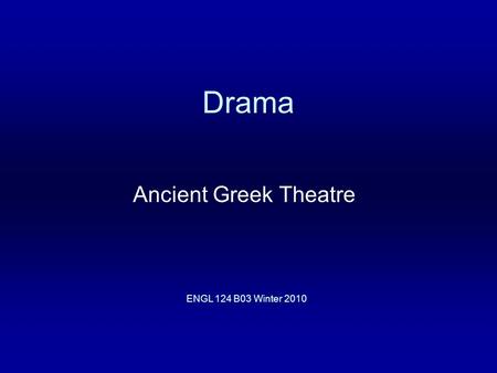 Drama Ancient Greek Theatre ENGL 124 B03 Winter 2010.