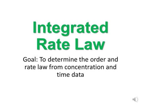 Integrated Rate Law Goal: To determine the order and rate law from concentration and time data.