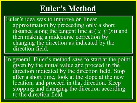 CHAPTER 2 2.4 Continuity Euler’s Method Euler’s idea was to improve on linear approximation by proceeding only a short distance along the tangent line.