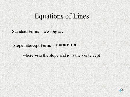 Equations of Lines Standard Form: Slope Intercept Form: where m is the slope and b is the y-intercept.