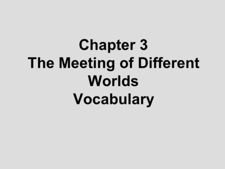Chapter 3 The Meeting of Different Worlds Vocabulary.