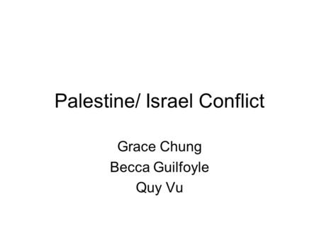Palestine/ Israel Conflict Grace Chung Becca Guilfoyle Quy Vu.