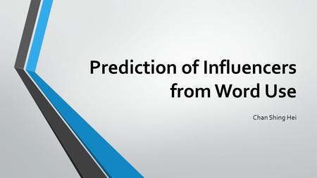 Prediction of Influencers from Word Use Chan Shing Hei.