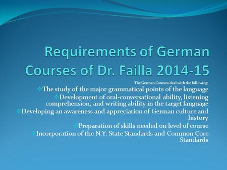 The German Courses deal with the following:  The study of the major grammatical points of the language  Development of oral-conversational ability, listening.