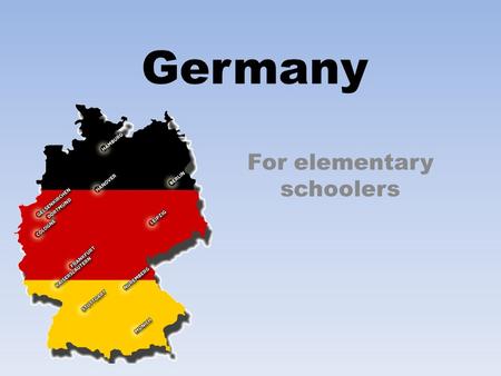 Germany For elementary schoolers. Questions to answer What is the German culture like? How different is the German language? What is their culture like?