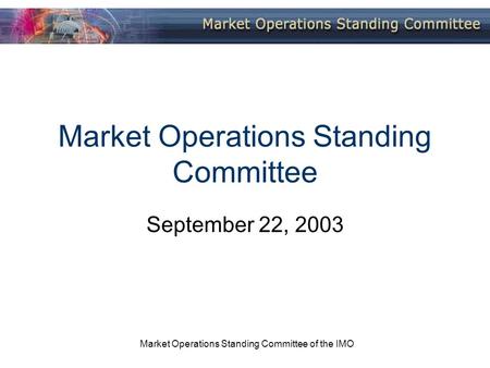 Market Operations Standing Committee of the IMO Market Operations Standing Committee September 22, 2003.