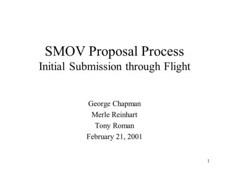 1 SMOV Proposal Process Initial Submission through Flight George Chapman Merle Reinhart Tony Roman February 21, 2001.