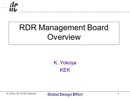 6-10 Nov. 06 ILCWS Valencia Global Design Effort 1 RDR Management Board Overview K. Yokoya KEK.