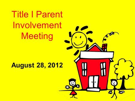 Title I Parent Involvement Meeting August 28, 2012.
