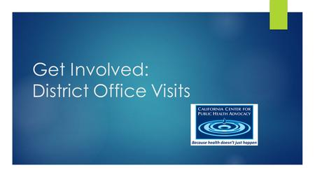 Get Involved: District Office Visits. Why Visit the District Office?  To meet with your elected representative  To discuss your position on a particular.