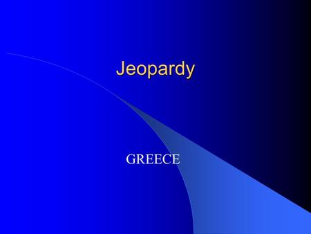 Jeopardy GREECE Jeopardy GeographyDemocracyAlexander the Great ImpactsGrab Bag $100 $200 $300 $400 $500.