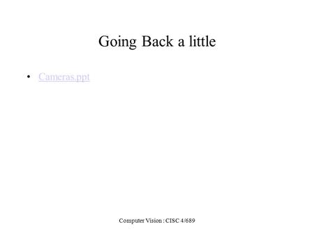 Computer Vision : CISC 4/689 Going Back a little Cameras.ppt.