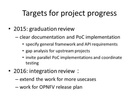 Targets for project progress 2015: graduation review – clear documentation and PoC implementation specify general framework and API requirements gap analysis.