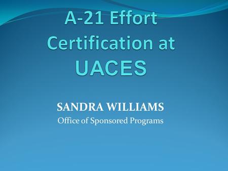 SANDRA WILLIAMS Office of Sponsored Programs. Effort and Effort Reporting Effort is defined as the amount of time spent on a particular activity. It includes.