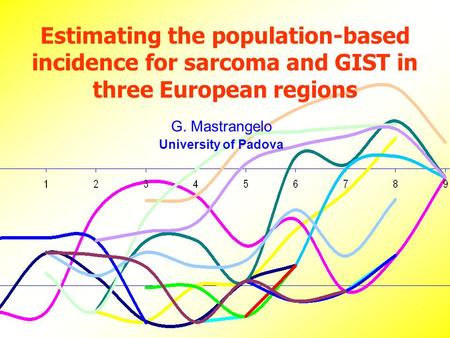 Estimating the population-based incidence for sarcoma and GIST in three European regions G. Mastrangelo University of Padova.