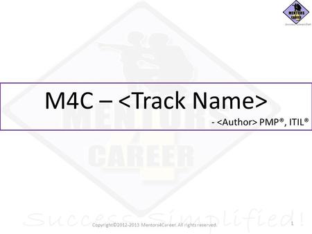 M4C – - PMP®, ITIL® 1 Copyright©2012-2013 Mentors4Career. All rights reserved.