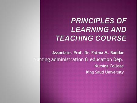 Associate. Prof. Dr. Fatma M. Baddar Nursing administration & education Dep. Nursing College King Saud University.