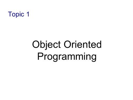 Topic 1 Object Oriented Programming. 1-2 Objectives To review the concepts and terminology of object-oriented programming To discuss some features of.