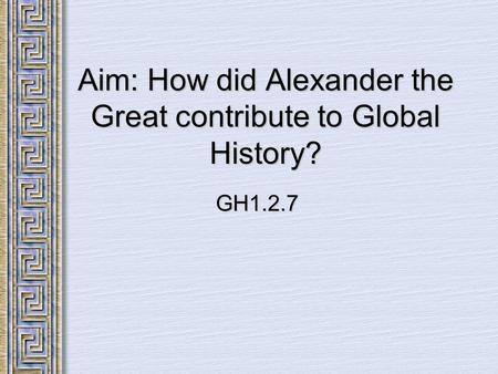 Aim: How did Alexander the Great contribute to Global History?
