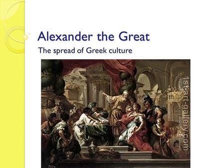 Alexander the Great The spread of Greek culture. Macedonia Attacks Greece They were warrior people that fought on horseback that lay north of Greece 359.